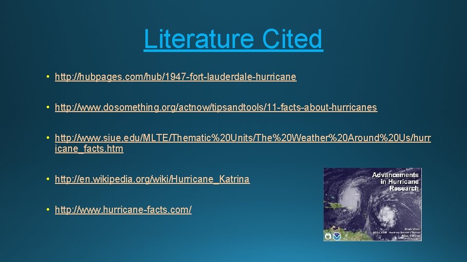 Literature Cited • http: //hubpages. com/hub/1947 -fort-lauderdale-hurricane • http: //www. dosomething. org/actnow/tipsandtools/11 -facts-about-hurricanes •