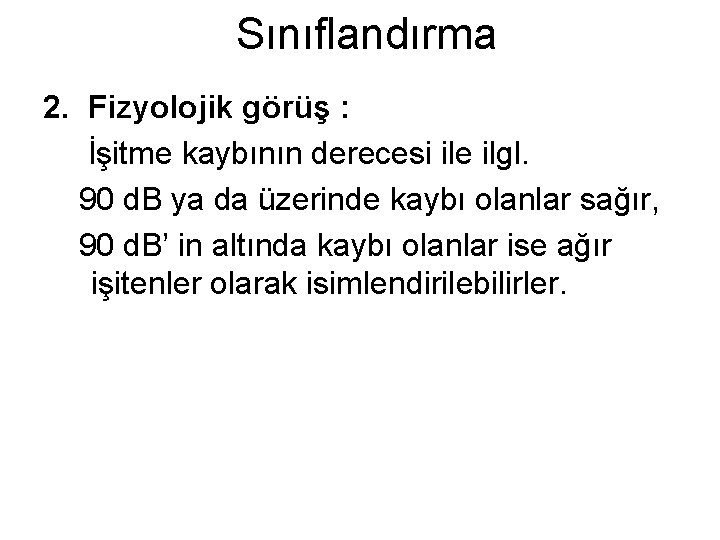 Sınıflandırma 2. Fizyolojik görüş : İşitme kaybının derecesi ile ilgl. 90 d. B ya