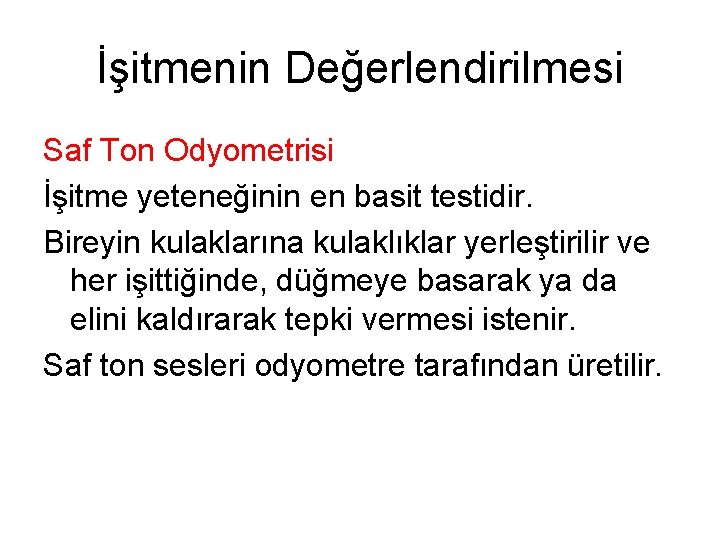 İşitmenin Değerlendirilmesi Saf Ton Odyometrisi İşitme yeteneğinin en basit testidir. Bireyin kulaklarına kulaklıklar yerleştirilir