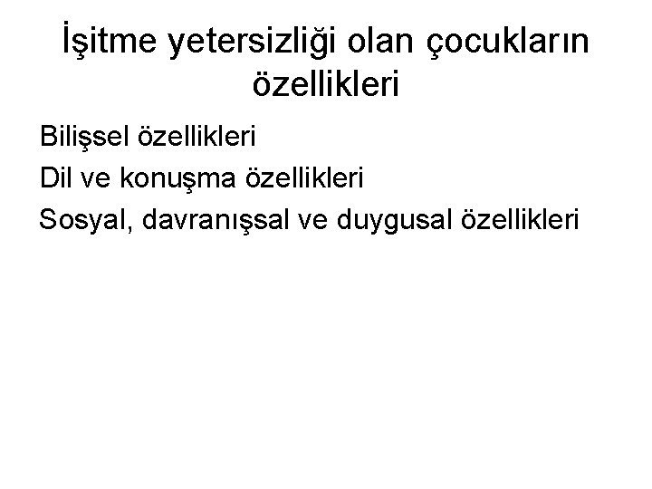 İşitme yetersizliği olan çocukların özellikleri Bilişsel özellikleri Dil ve konuşma özellikleri Sosyal, davranışsal ve