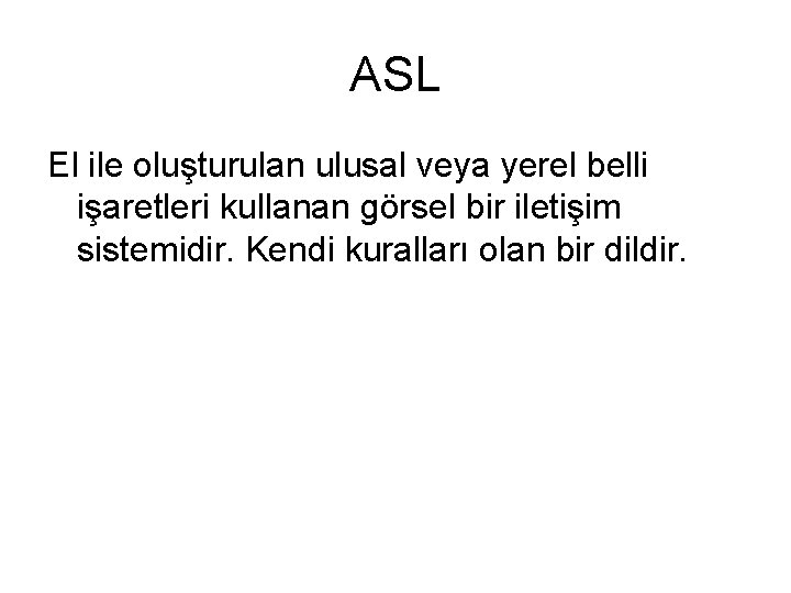 ASL El ile oluşturulan ulusal veya yerel belli işaretleri kullanan görsel bir iletişim sistemidir.