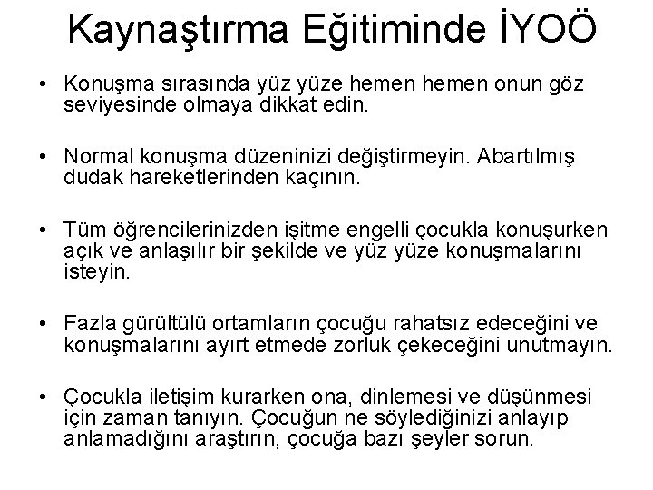 Kaynaştırma Eğitiminde İYOÖ • Konuşma sırasında yüze hemen onun göz seviyesinde olmaya dikkat edin.