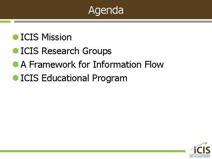 Agenda ICIS Mission ICIS Research Groups A Framework for Information Flow ICIS Educational Program