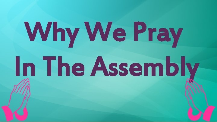 Why We Pray In The Assembly 
