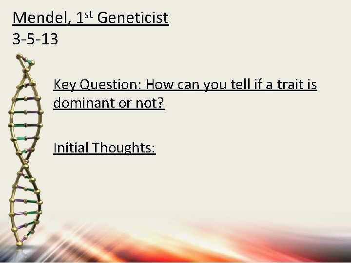 Mendel, 1 st Geneticist 3 -5 -13 Key Question: How can you tell if