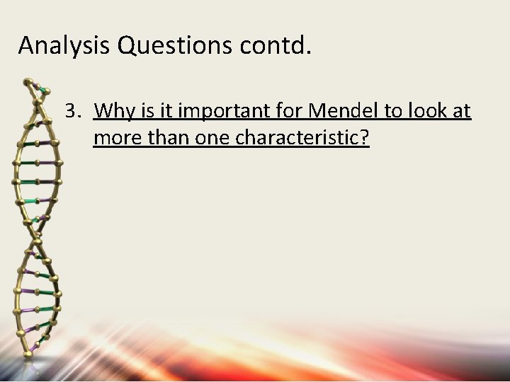 Analysis Questions contd. 3. Why is it important for Mendel to look at more