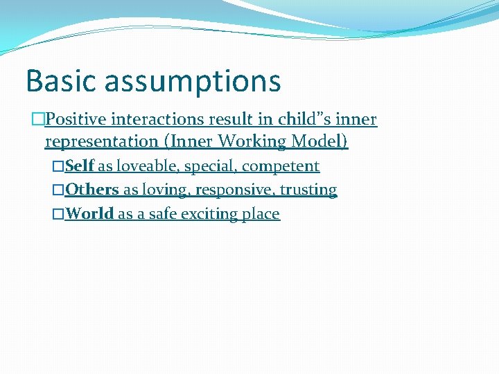 Basic assumptions �Positive interactions result in child”s inner representation (Inner Working Model) �Self as