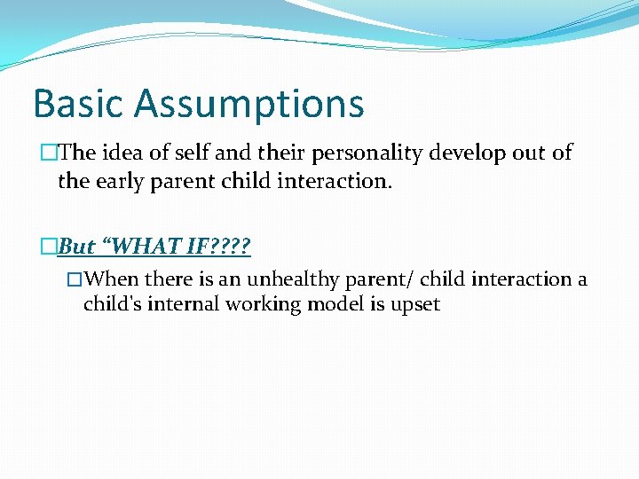 Basic Assumptions �The idea of self and their personality develop out of the early