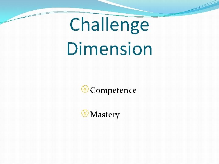 Challenge Dimension {Competence {Mastery 