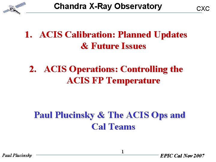 Chandra X-Ray Observatory CXC 1. ACIS Calibration: Planned Updates & Future Issues 2. ACIS