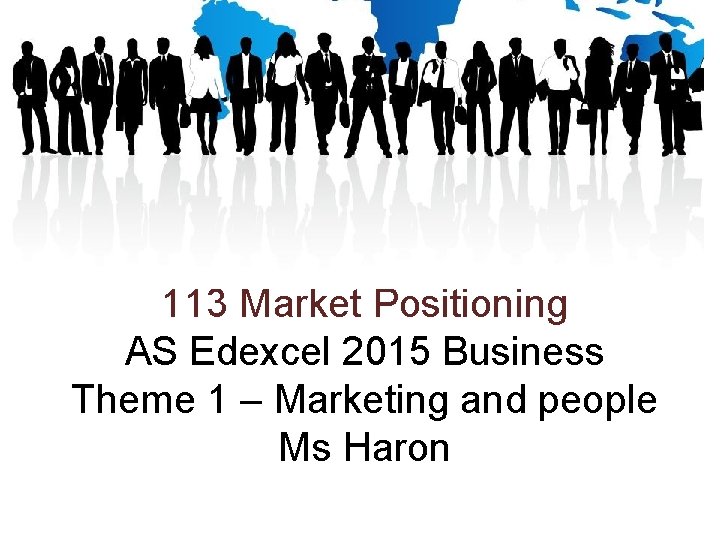 113 Market Positioning AS Edexcel 2015 Business Theme 1 – Marketing and people Ms
