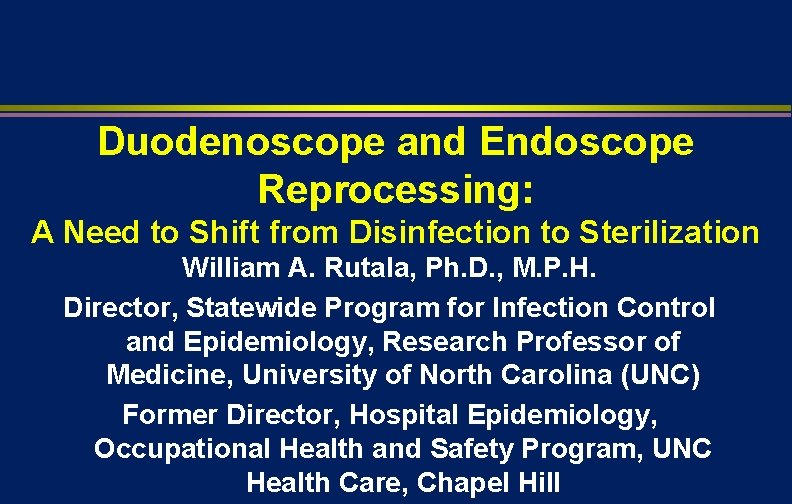 Duodenoscope and Endoscope Reprocessing: A Need to Shift from Disinfection to Sterilization William A.