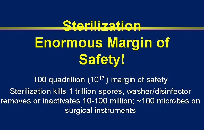 Sterilization Enormous Margin of Safety! 100 quadrillion (1017 ) margin of safety Sterilization kills