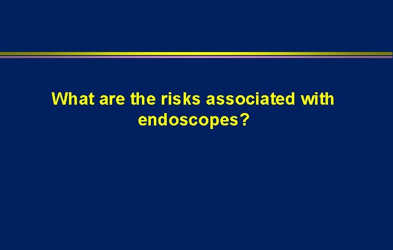 What are the risks associated with endoscopes? 