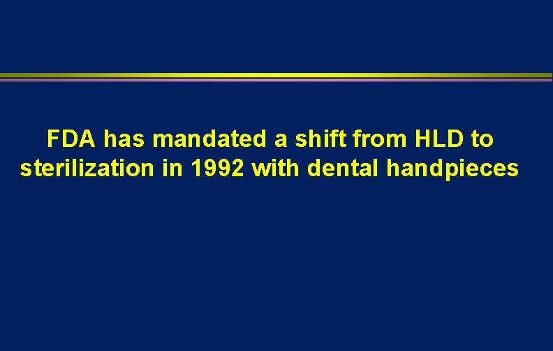 FDA has mandated a shift from HLD to sterilization in 1992 with dental handpieces