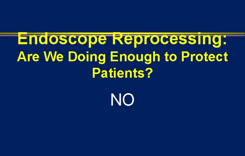 Endoscope Reprocessing: Are We Doing Enough to Protect Patients? NO 