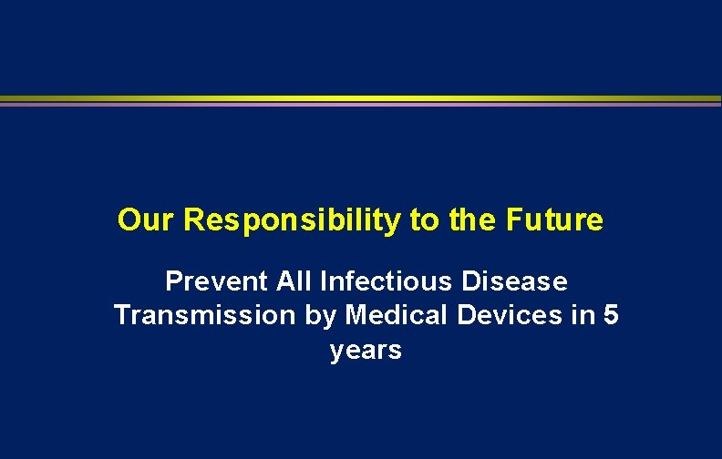 Our Responsibility to the Future Prevent All Infectious Disease Transmission by Medical Devices in