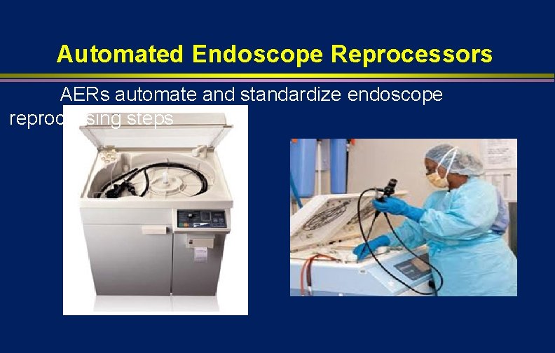 Automated Endoscope Reprocessors AERs automate and standardize endoscope reprocessing steps 