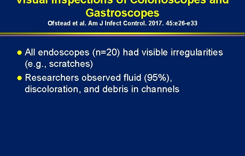 Visual Inspections of Colonoscopes and Gastroscopes Ofstead et al. Am J Infect Control. 2017.