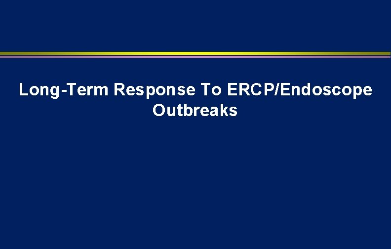 Long-Term Response To ERCP/Endoscope Outbreaks 
