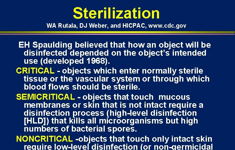 Sterilization WA Rutala, DJ Weber, and HICPAC, www. cdc. gov EH Spaulding believed that