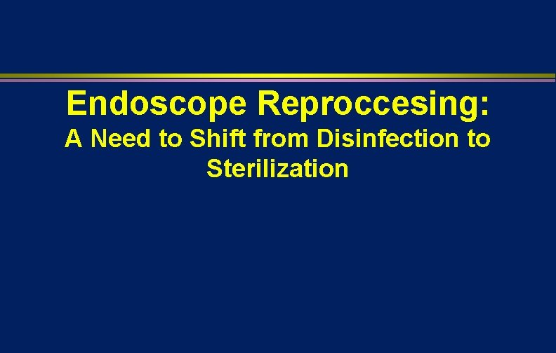 Endoscope Reproccesing: A Need to Shift from Disinfection to Sterilization 