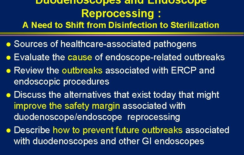 Duodenoscopes and Endoscope Reprocessing : A Need to Shift from Disinfection to Sterilization Sources