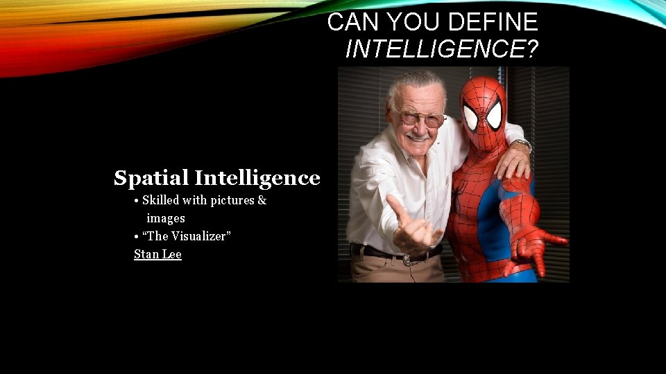 CAN YOU DEFINE INTELLIGENCE? Spatial Intelligence • Skilled with pictures & images • “The