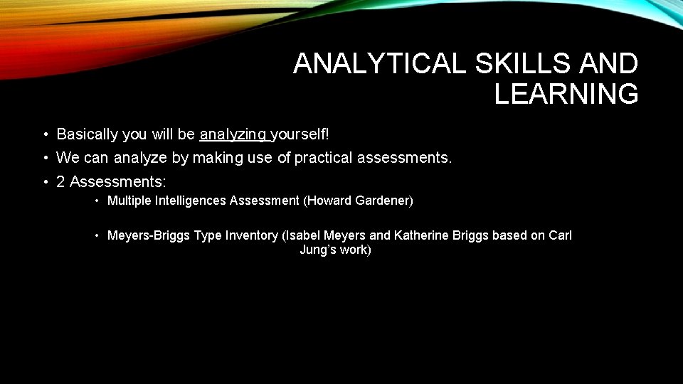 ANALYTICAL SKILLS AND LEARNING • Basically you will be analyzing yourself! • We can