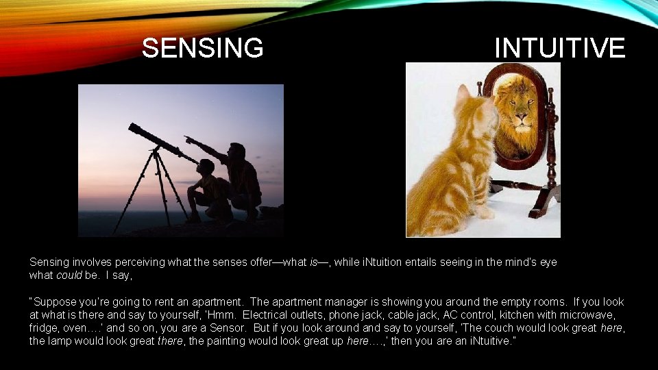 SENSING INTUITIVE Sensing involves perceiving what the senses offer—what is—, while i. Ntuition entails