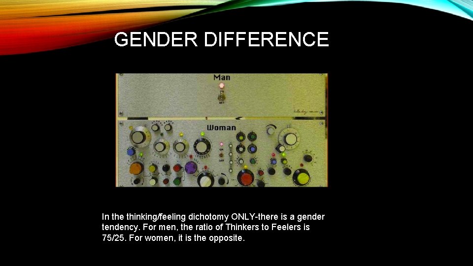 GENDER DIFFERENCE In the thinking/feeling dichotomy ONLY-there is a gender tendency. For men, the