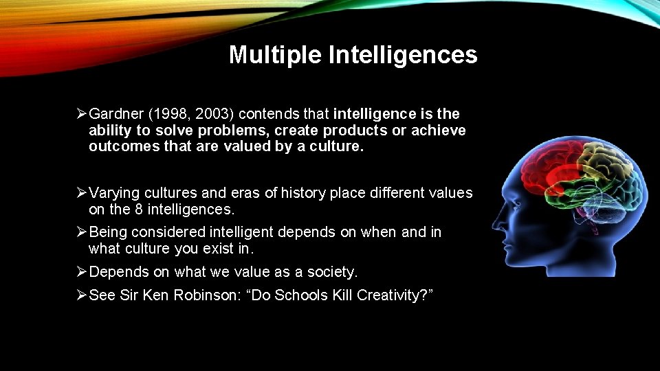 Multiple Intelligences ØGardner (1998, 2003) contends that intelligence is the ability to solve problems,