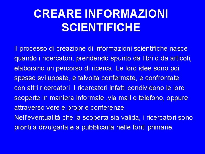 CREARE INFORMAZIONI SCIENTIFICHE Il processo di creazione di informazioni scientifiche nasce quando i ricercatori,