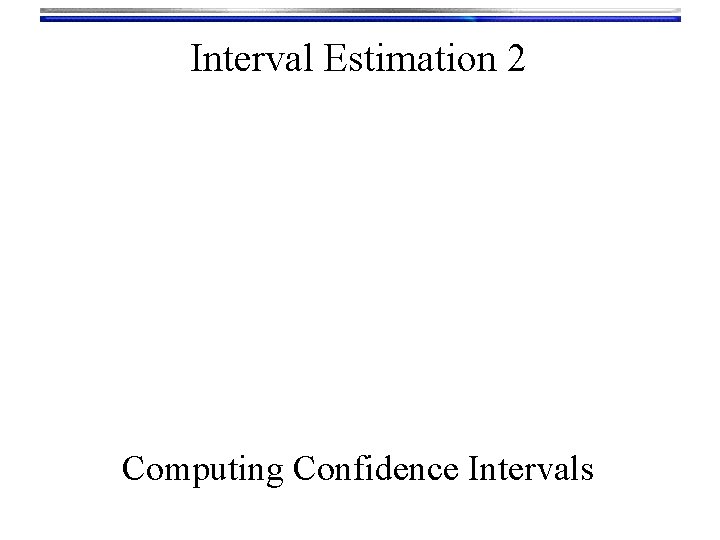 Interval Estimation 2 Computing Confidence Intervals 