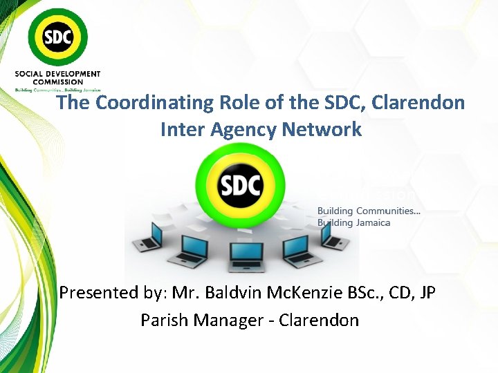 The Coordinating Role of the SDC, Clarendon Inter Agency Network Presented by: Mr. Baldvin