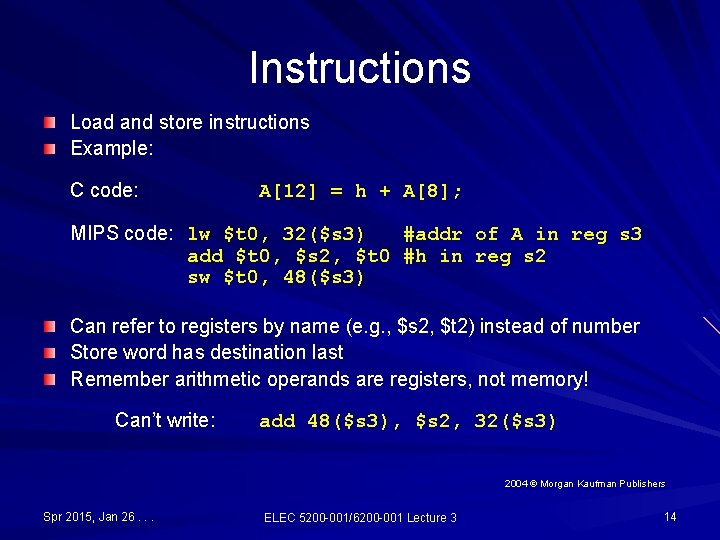 Instructions Load and store instructions Example: C code: A[12] = h + A[8]; MIPS