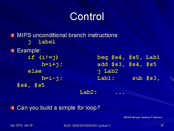 Control MIPS unconditional branch instructions: j label Example: if (i!=j) h=i+j; else h=i-j; $s Control MIPS unconditional branch instructions: j label Example: if (i!=j) h=i+j; else h=i-j; $s