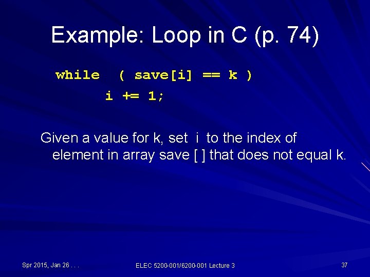 Example: Loop in C (p. 74) while ( save[i] == k ) i +=