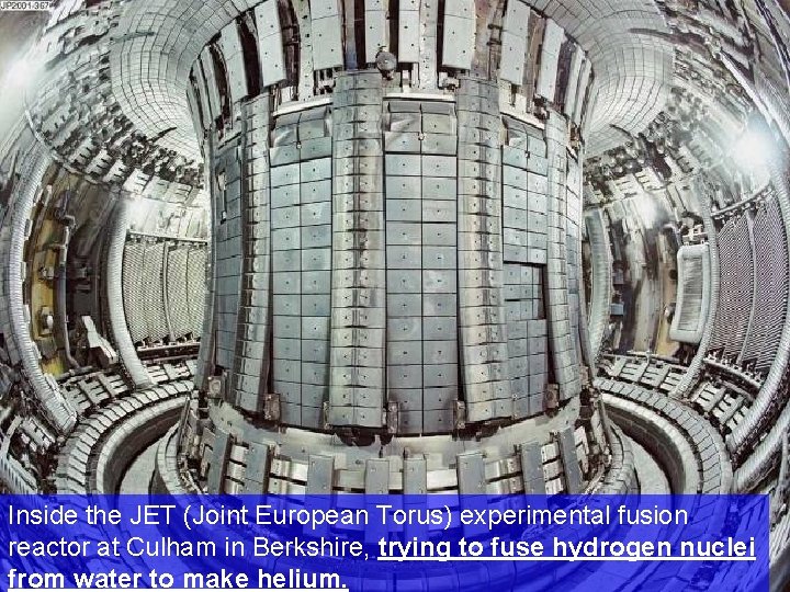 Inside the JET (Joint European Torus) experimental fusion reactor at Culham in Berkshire, trying