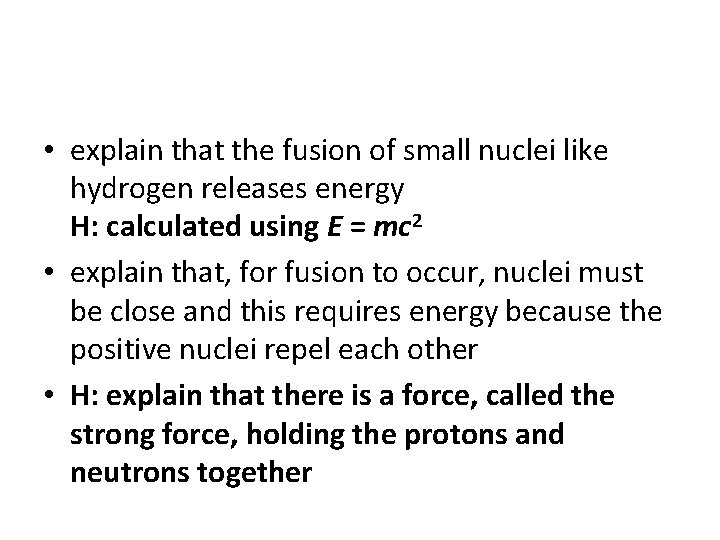  • explain that the fusion of small nuclei like hydrogen releases energy H: