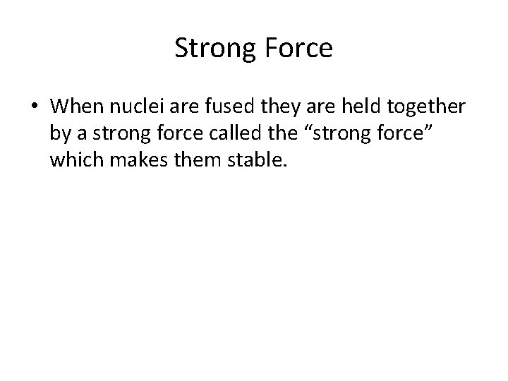 Strong Force • When nuclei are fused they are held together by a strong