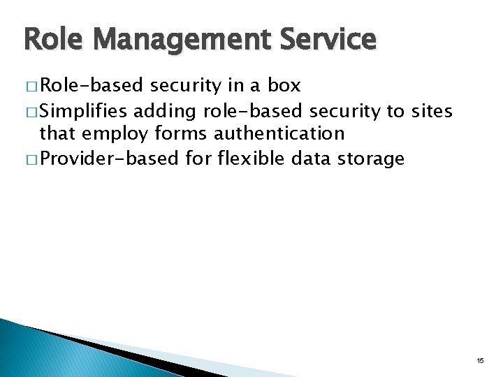 Role Management Service � Role-based security in a box � Simplifies adding role-based security Role Management Service � Role-based security in a box � Simplifies adding role-based security