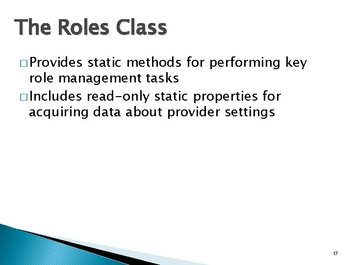 The Roles Class � Provides static methods for performing key role management tasks � The Roles Class � Provides static methods for performing key role management tasks �