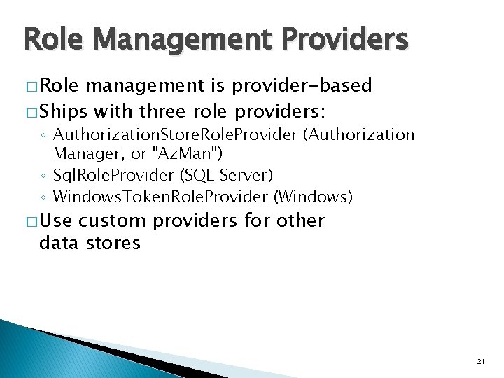 Role Management Providers � Role management is provider-based � Ships with three role providers: Role Management Providers � Role management is provider-based � Ships with three role providers: