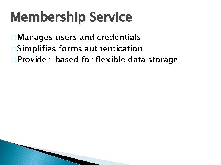 Membership Service � Manages users and credentials � Simplifies forms authentication � Provider-based for Membership Service � Manages users and credentials � Simplifies forms authentication � Provider-based for