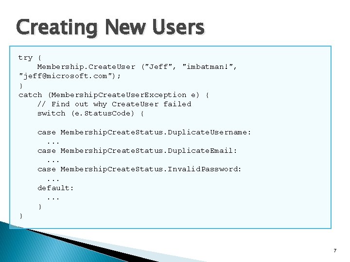 Creating New Users try { Membership. Create. User ("Jeff", "imbatman!", "jeff@microsoft. com"); } catch Creating New Users try { Membership. Create. User ("Jeff", "imbatman!", "jeff@microsoft. com"); } catch