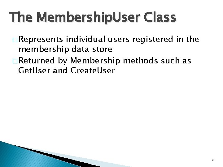 The Membership. User Class � Represents individual users registered in the membership data store The Membership. User Class � Represents individual users registered in the membership data store
