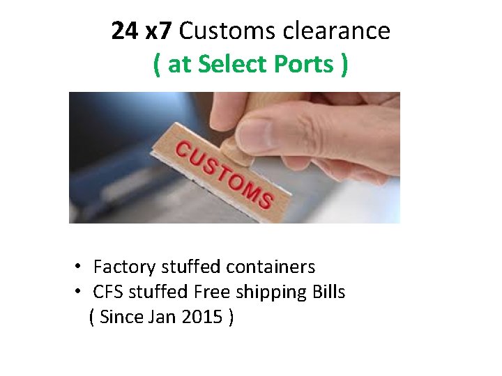 24 x 7 Customs clearance ( at Select Ports ) • Factory stuffed containers