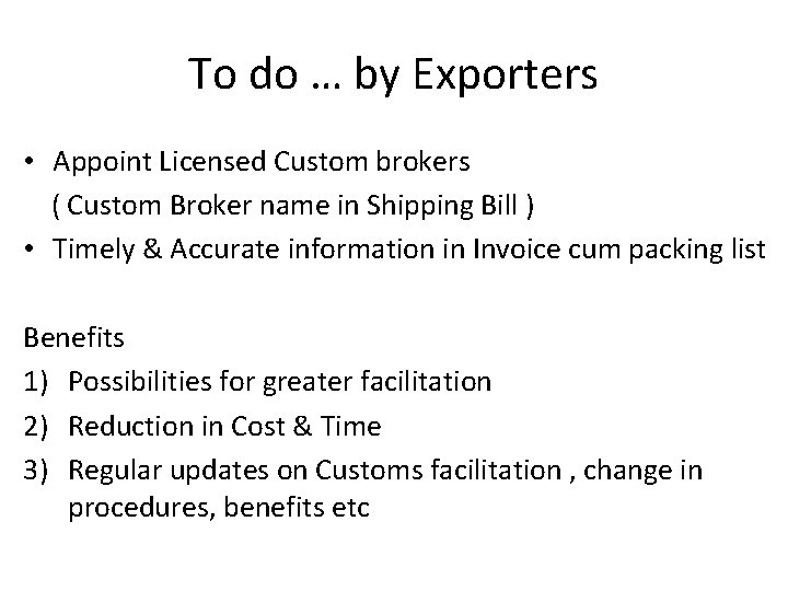 To do … by Exporters • Appoint Licensed Custom brokers ( Custom Broker name