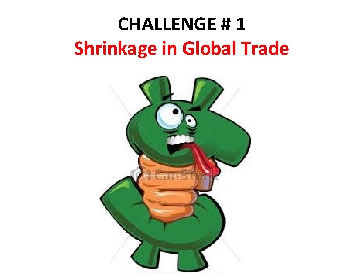 CHALLENGE # 1 Shrinkage in Global Trade 